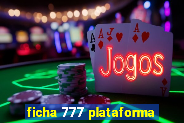 ficha 777 plataforma